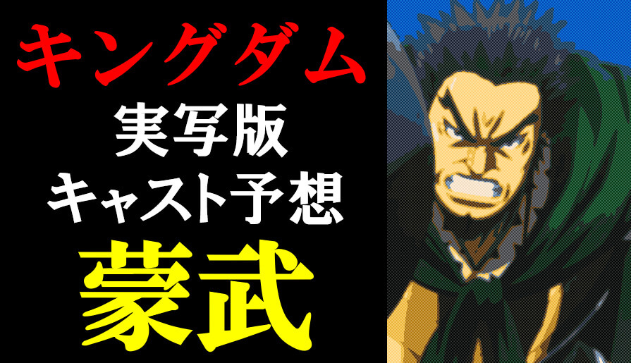 キングダム 実写映画の蒙武 もうぶ 役は誰 キャスト俳優予想ランキング c長湯のトレンド日誌